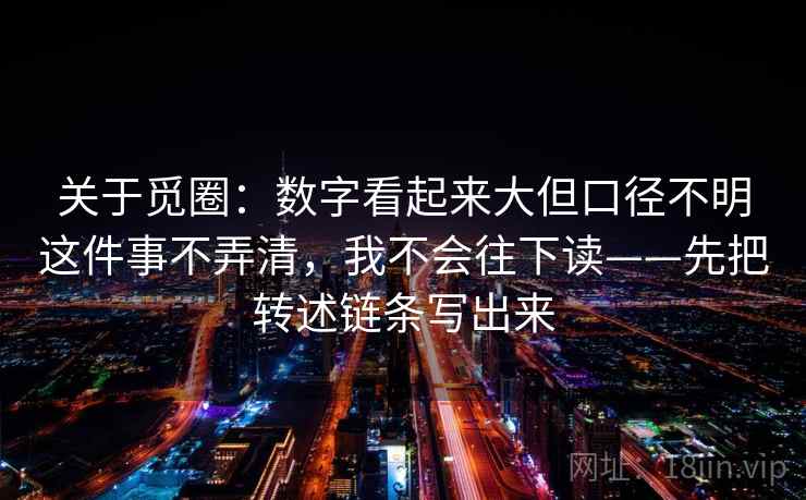 关于觅圈：数字看起来大但口径不明这件事不弄清，我不会往下读——先把转述链条写出来